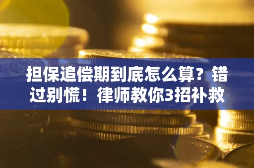 武汉担保追偿期到底怎么算？错过别慌！律师教你3招补救