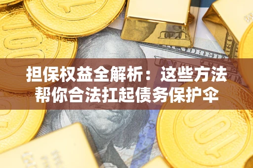 武汉担保权益全解析：这些方法帮你合法扛起债务保护伞