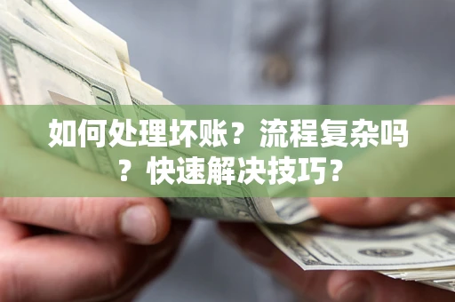 武汉如何处理坏账？流程复杂吗？快速解决技巧？
