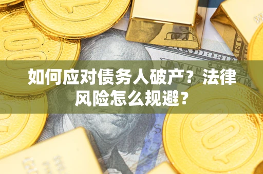 武汉如何应对债务人破产？法律风险怎么规避？