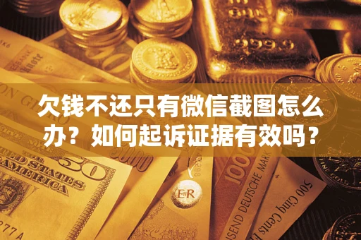 武汉欠钱不还只有微信截图怎么办？如何起诉证据有效吗？