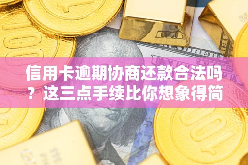武汉信用卡逾期协商还款合法吗？这三点手续比你想象得简单