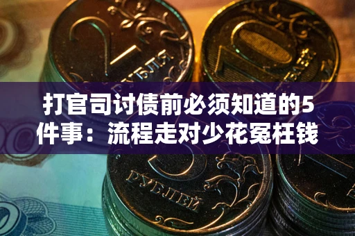 武汉打官司讨债前必须知道的5件事：流程走对少花冤枉钱