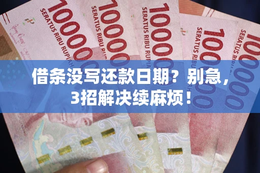 武汉借条没写还款日期？别急，3招解决续麻烦！