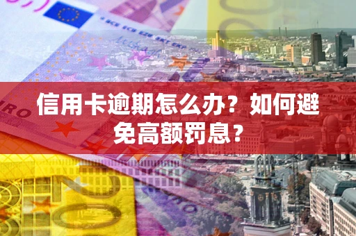 武汉信用卡逾期怎么办？如何避免高额罚息？