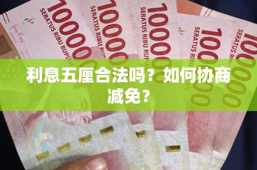 武汉利息五厘合法吗？如何协商减免？