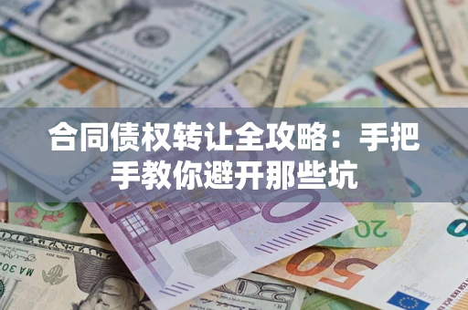 武汉合同债权转让全攻略：手把手教你避开那些坑
