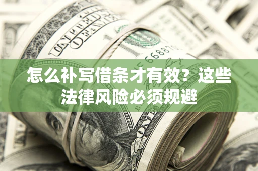 武汉怎么补写借条才有效？这些法律风险必须规避