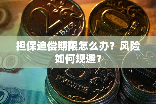 武汉担保追偿期限怎么办？风险如何规避？