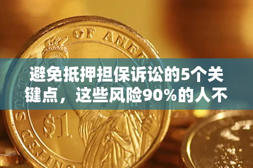 武汉避免抵押担保诉讼的5个关键点，这些风险90%的人不知道！