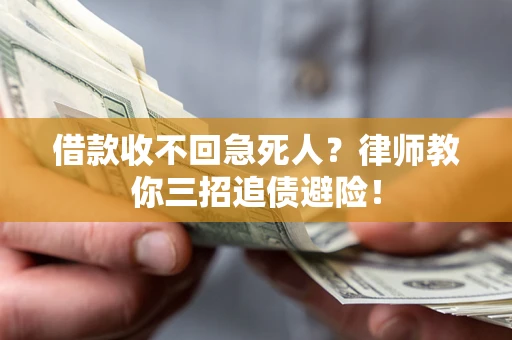 武汉借款收不回急死人？律师教你三招追债避险！