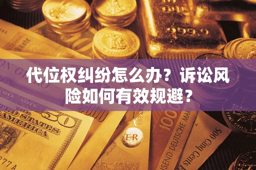 武汉代位权纠纷怎么办？诉讼风险如何有效规避？
