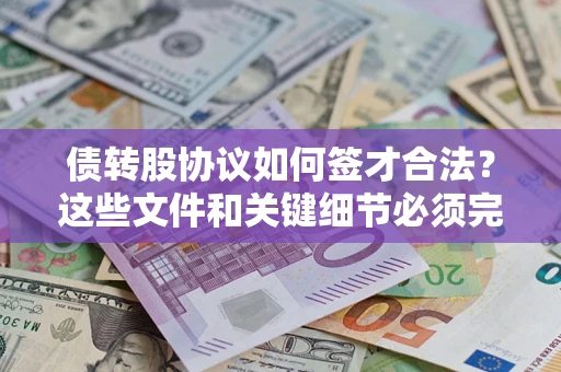 武汉债转股协议如何签才合法？这些文件和关键细节必须完整