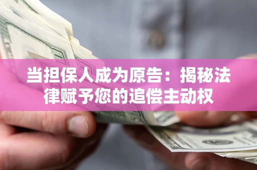 武汉当担保人成为原告:揭秘法律赋予您的追偿主动权 武汉当担保人成为原告:揭秘法律赋予您的追偿主动权