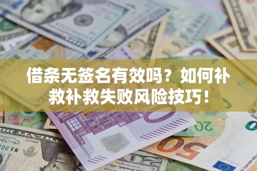 武汉借条无签名有效吗？如何补救补救失败风险技巧！