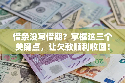 武汉借条没写借期？掌握这三个关键点，让欠款顺利收回！