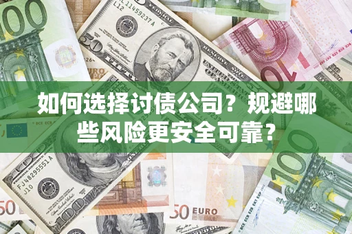 武汉如何选择讨债公司？规避哪些风险更安全可靠？
