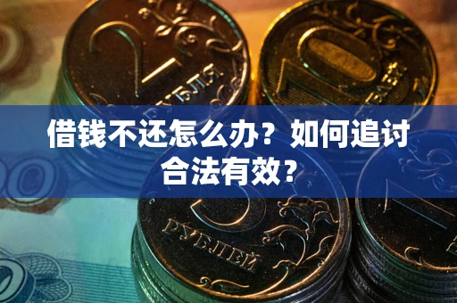 武汉借钱不还怎么办？如何追讨合法有效？