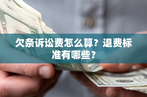 武汉欠条诉讼费怎么算？退费标准有哪些？