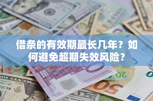 武汉借条的有效期最长几年？如何避免超期失效风险？