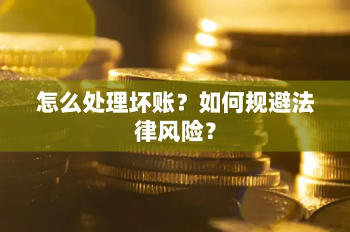 武汉怎么处理坏账？如何规避法律风险？