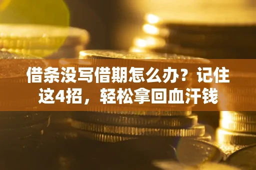 武汉借条没写借期怎么办？记住这4招，轻松拿回血汗钱
