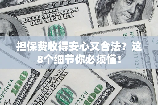 武汉担保费收得安心又合法？这8个细节你必须懂！