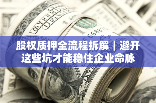 武汉股权质押全流程拆解｜避开这些坑才能稳住企业命脉
