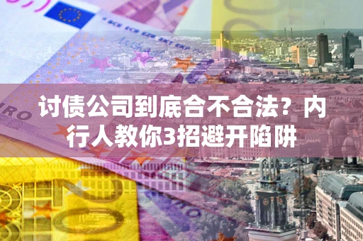 武汉讨债公司到底合不合法？内行人教你3招避开陷阱