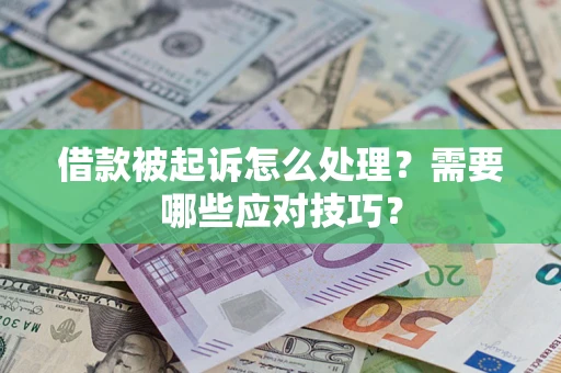 武汉借款被起诉怎么处理？需要哪些应对技巧？