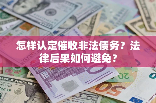 武汉怎样认定催收非法债务？法律后果如何避免？