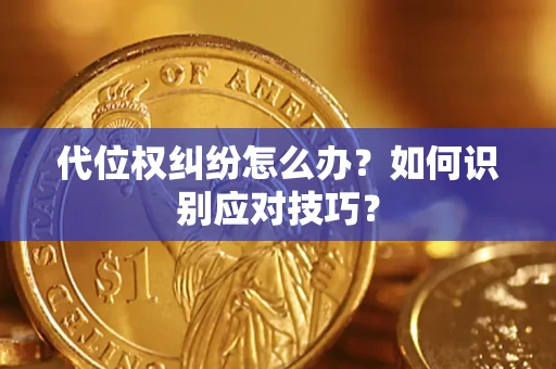 武汉代位权纠纷怎么办？如何识别应对技巧？