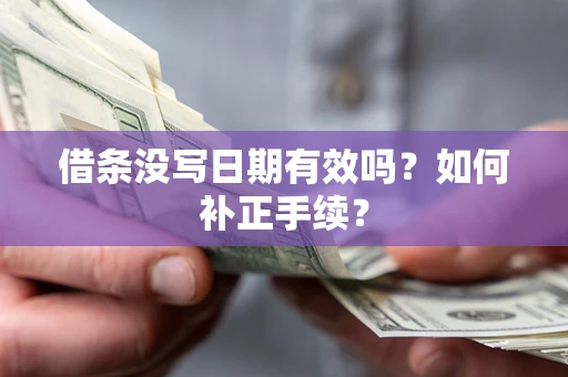 武汉借条没写日期有效吗？如何补正手续？