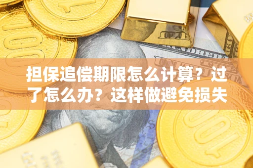 武汉担保追偿期限怎么计算？过了怎么办？这样做避免损失！