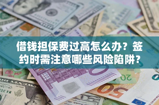 武汉借钱担保费过高怎么办？签约时需注意哪些风险陷阱？