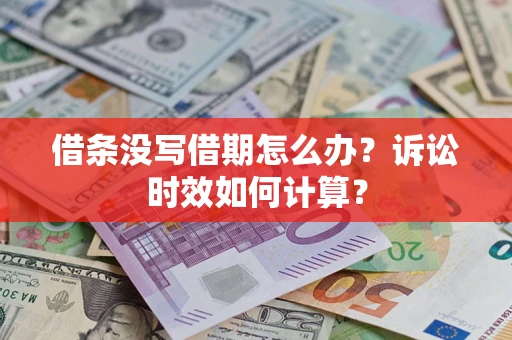 武汉借条没写借期怎么办？诉讼时效如何计算？