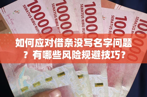 武汉如何应对借条没写名字问题？有哪些风险规避技巧？
