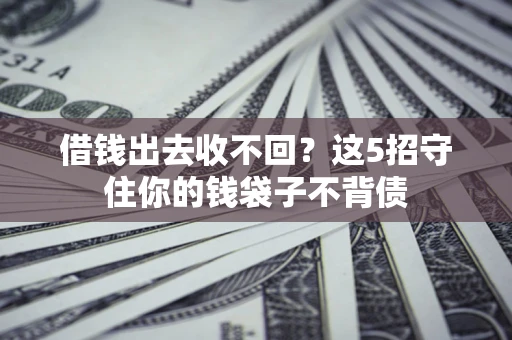 武汉借钱出去收不回？这5招守住你的钱袋子不背债