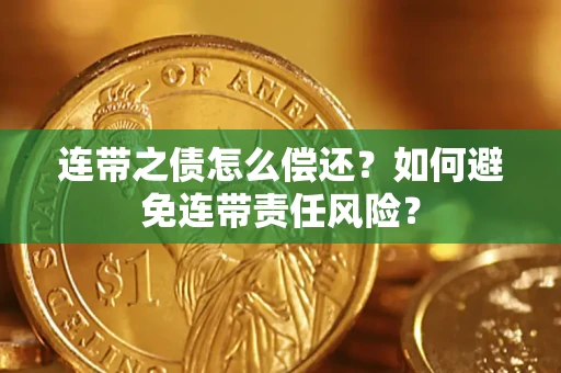 武汉连带之债怎么偿还？如何避免连带责任风险？