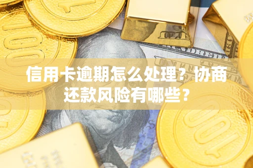 武汉信用卡逾期怎么处理？协商还款风险有哪些？